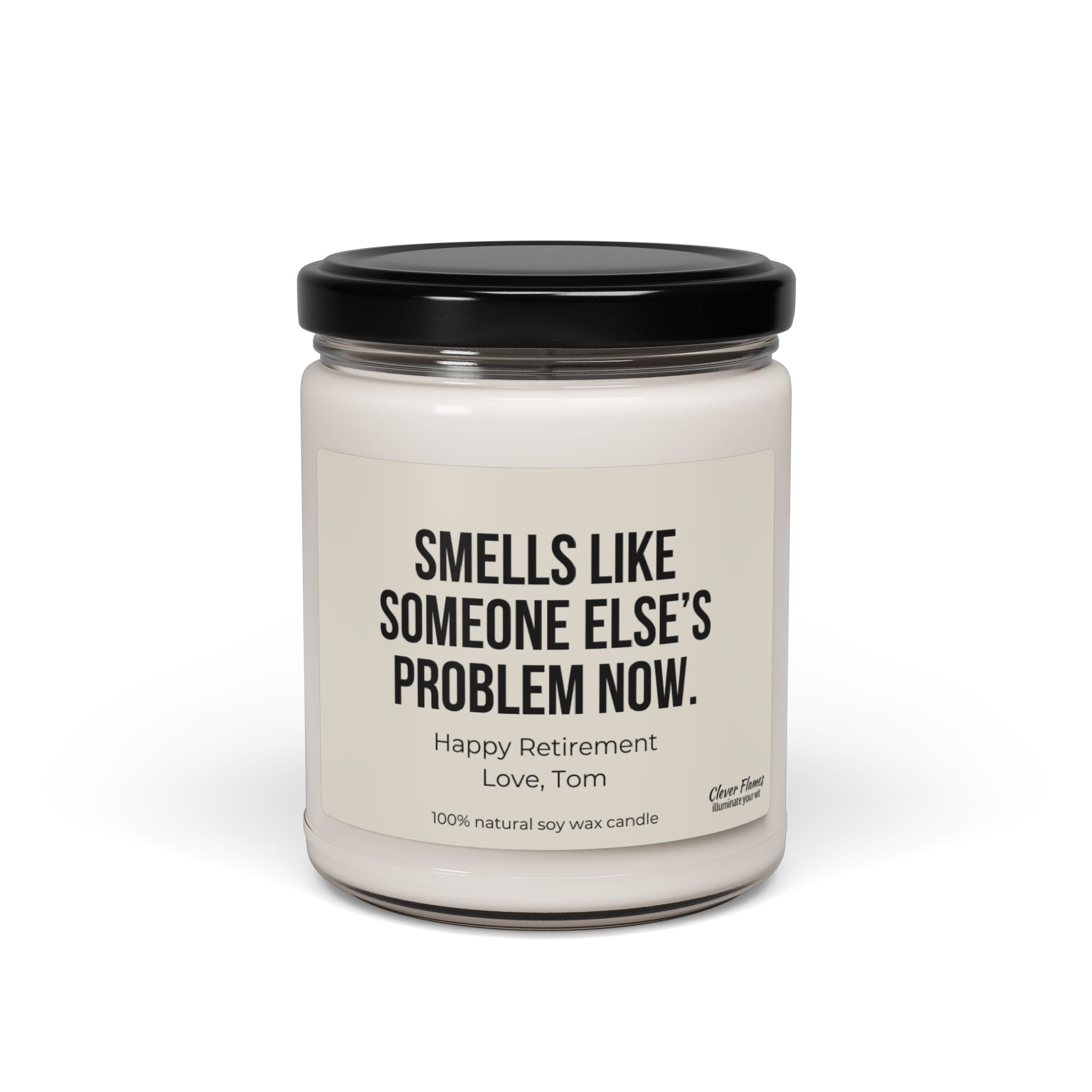 The Personalized Retirement Candle Gift by Printify, designed with a humorous touch, showcases a white candle in a glass jar with a black lid and features the message, "Smells like someone else's problem now. Happy Retirement. Love, Tom." Crafted from 100% natural soy wax, this candle is an amusing retirement gift option for coworkers or teachers.